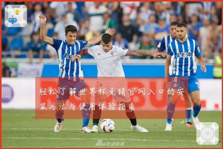 轻松了解世界杯竞猜官网入口的安装方法与使用体验指南